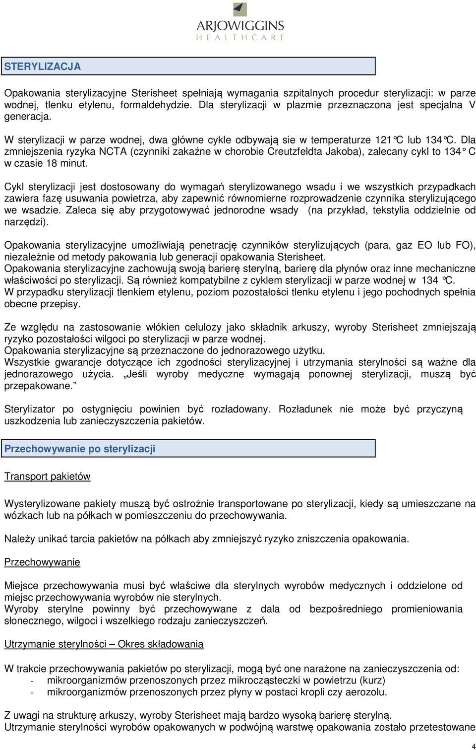 Dla zmniejszenia ryzyka NCTA (czynniki zakaźne w chrbie Creutzfeldta Jakba), zalecany cykl t 134 C w czasie 18 minut.