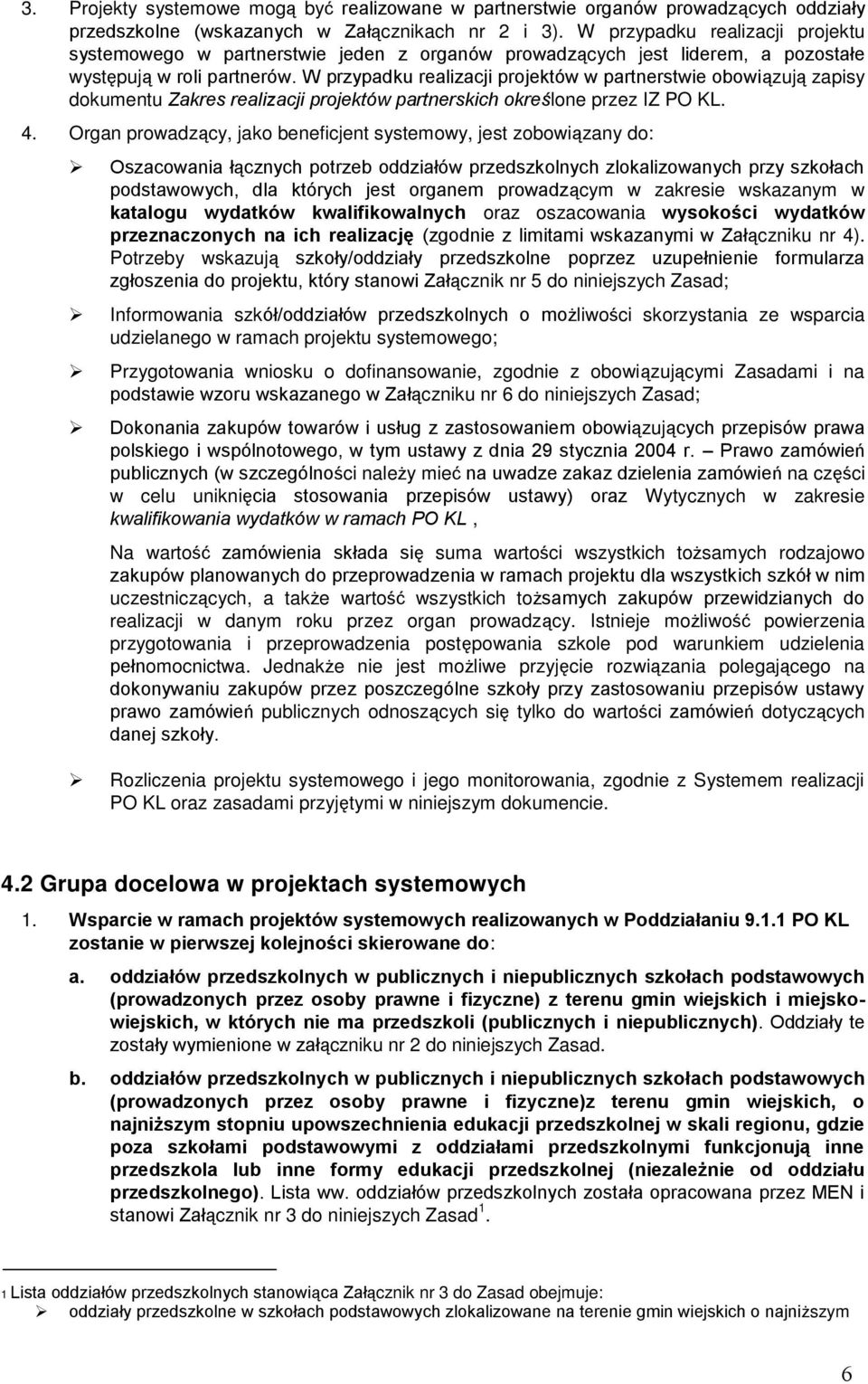 W przypadku realizacji projektów w partnerstwie obowiązują zapisy dokumentu Zakres realizacji projektów partnerskich określone przez IZ PO KL. 4.