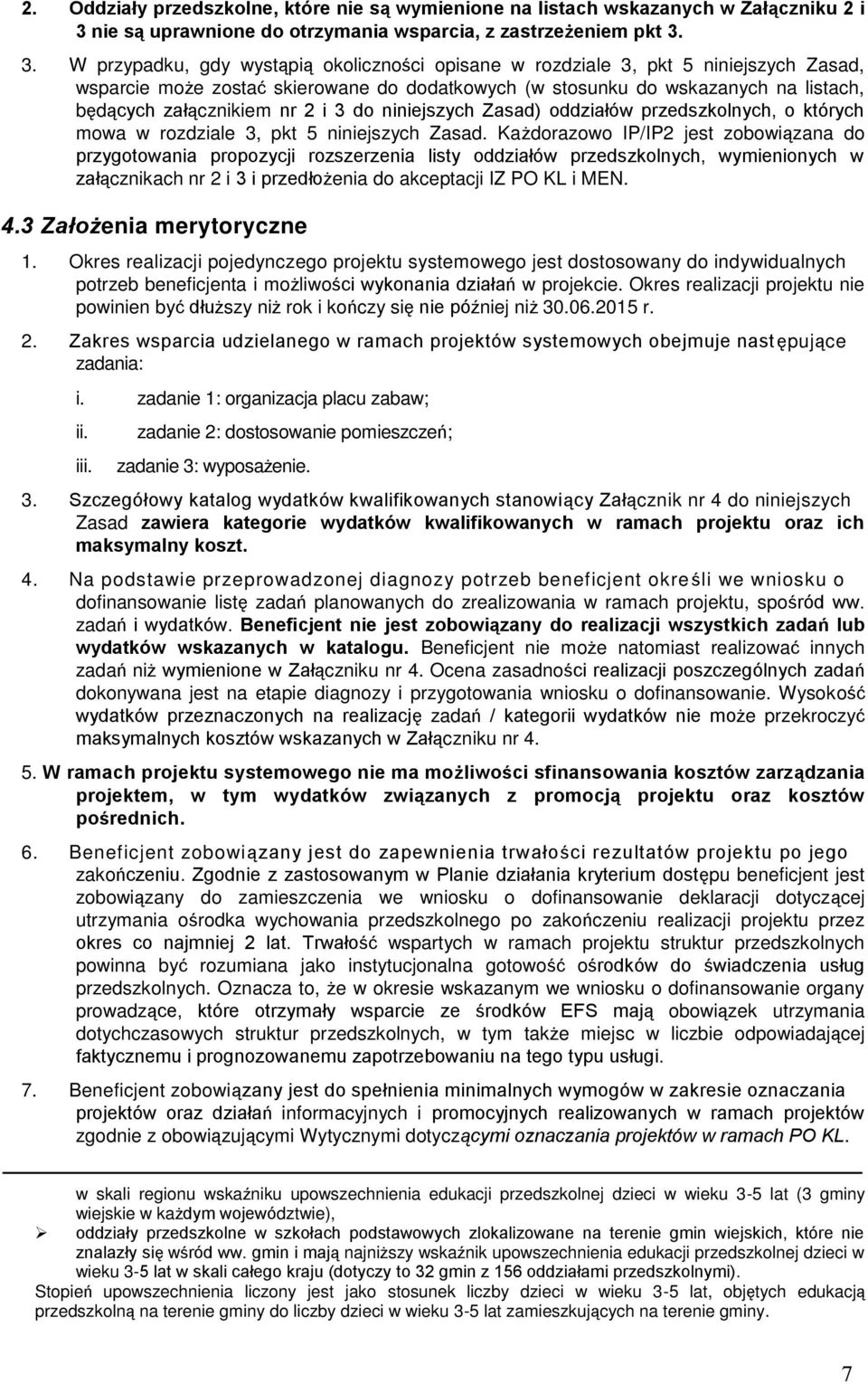 3. W przypadku, gdy wystąpią okoliczności opisane w rozdziale 3, pkt 5 niniejszych Zasad, wsparcie może zostać skierowane do dodatkowych (w stosunku do wskazanych na listach, będących załącznikiem nr