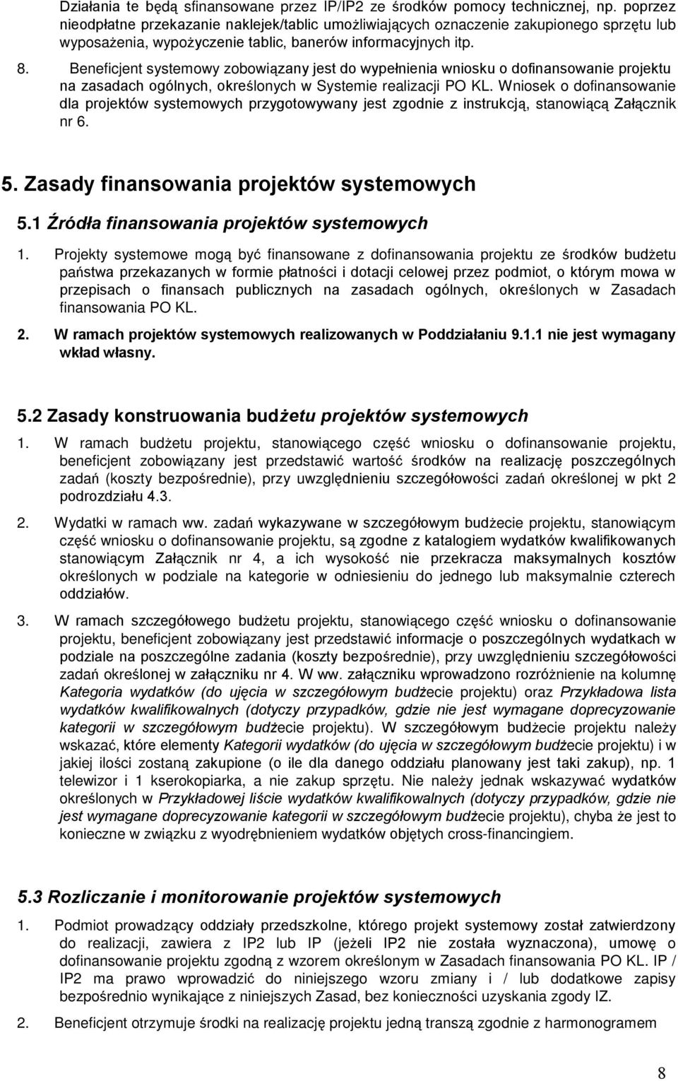 Beneficjent systemowy zobowiązany jest do wypełnienia wniosku o dofinansowanie projektu na zasadach ogólnych, określonych w Systemie realizacji PO KL.