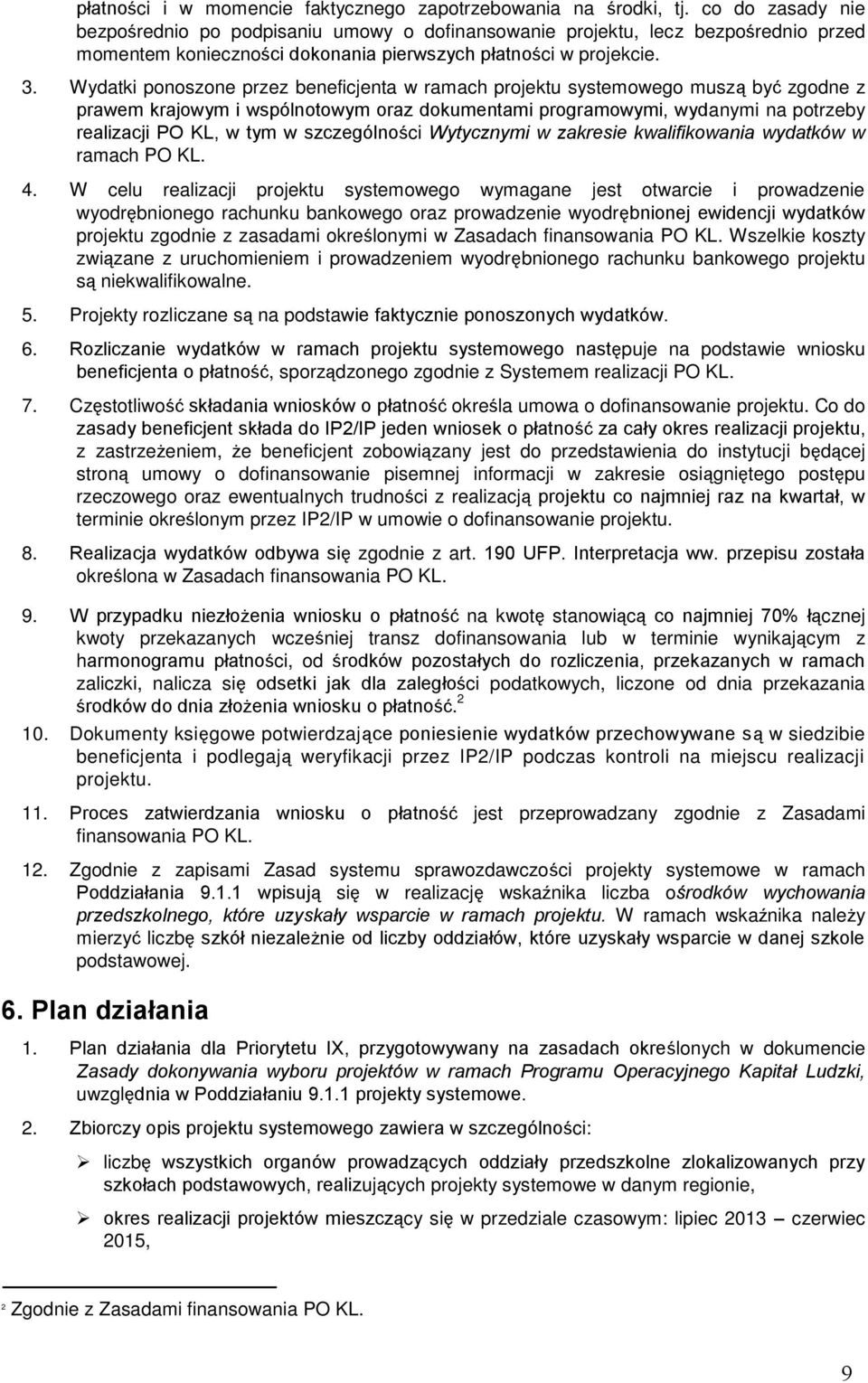 Wydatki ponoszone przez beneficjenta w ramach projektu systemowego muszą być zgodne z prawem krajowym i wspólnotowym oraz dokumentami programowymi, wydanymi na potrzeby realizacji PO KL, w tym w