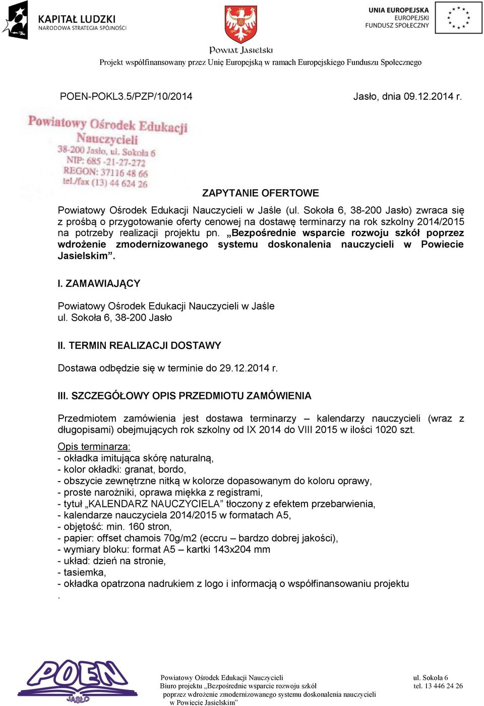 Bezpośrednie wsparcie rozwoju szkół poprzez wdrożenie zmodernizowanego systemu doskonalenia nauczycieli w Powiecie Jasielskim. I. ZAMAWIAJĄCY Powiatowy Ośrodek Edukacji Nauczycieli w Jaśle ul.