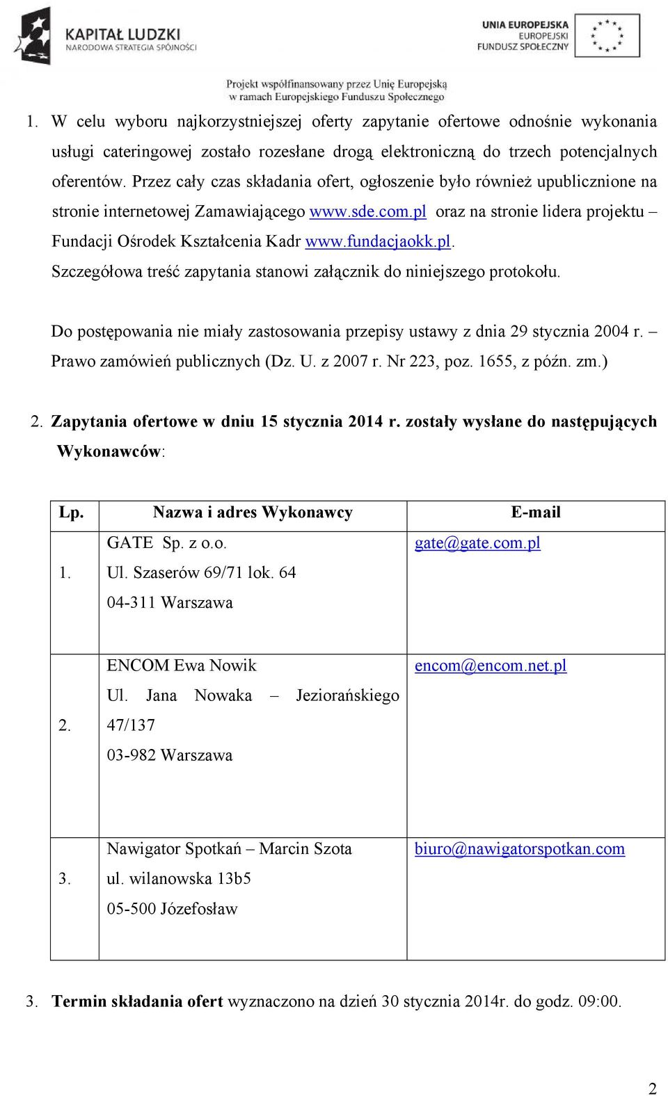 fundacjaokk.pl. Szczegółowa treść zapytania stanowi załącznik do niniejszego protokołu. Do postępowania nie miały zastosowania przepisy ustawy z dnia 29 stycznia 2004 r.