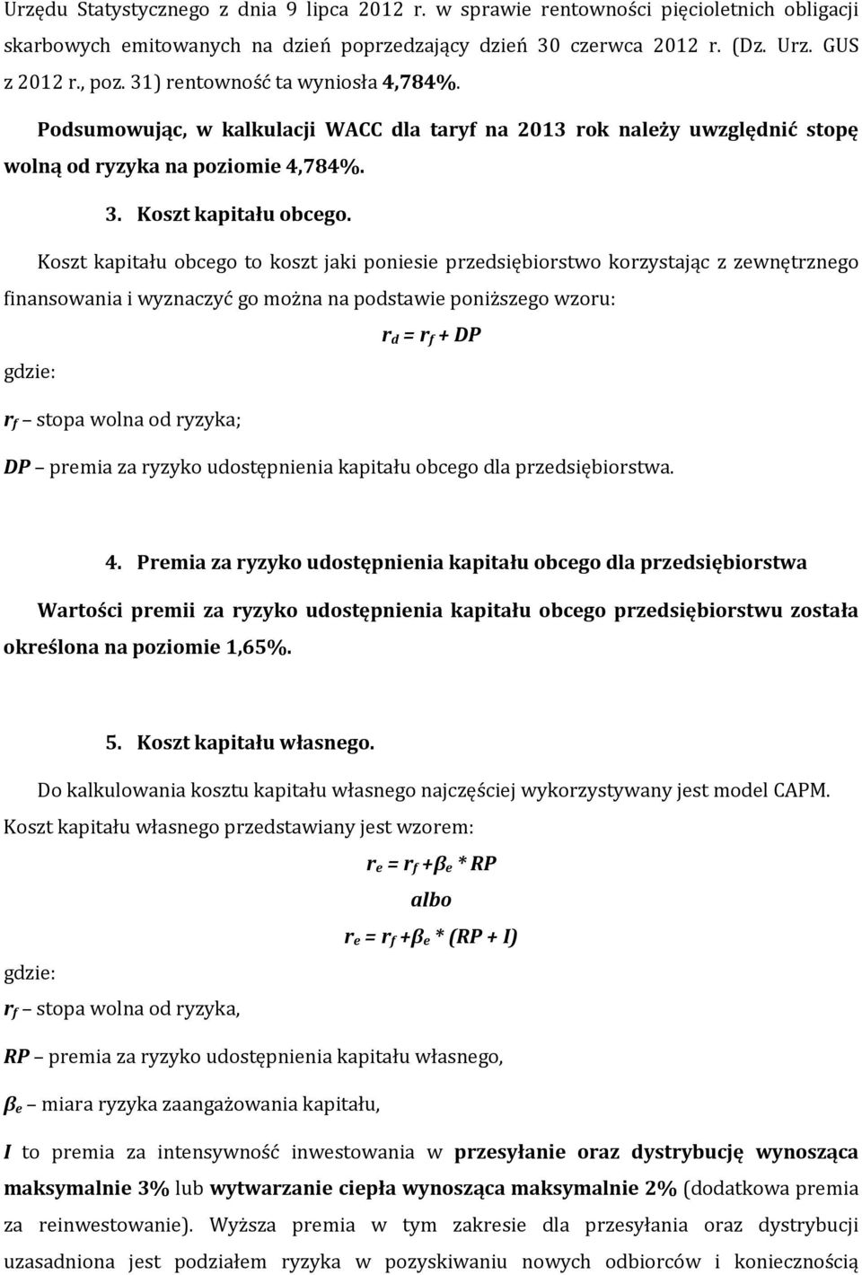 Koszt kapitału obcego to koszt jaki poniesie przedsiębiorstwo korzystając z zewnętrznego finansowania i wyznaczyć go można na podstawie poniższego wzoru: r d = r f + DP r f stopa wolna od ryzyka; DP