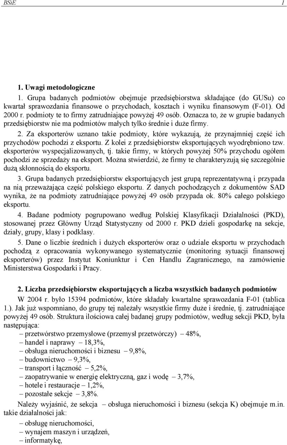 Z kolei z przedsiębiorstw eksportujących wyodrębniono tzw. eksporterów wyspecjalizowanych, tj. takie firmy, w których powyżej 50% przychodu ogółem pochodzi ze sprzedaży na eksport.