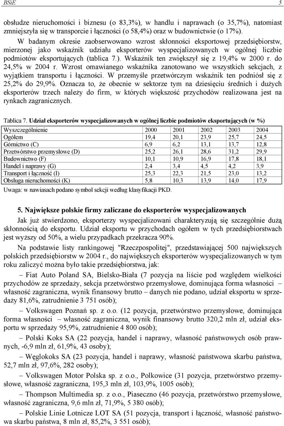 Wskaźnik ten zwiększył się z 19,4% w 2000 r. do 24,5% w 2004 r. Wzrost omawianego wskaźnika zanotowano we wszystkich sekcjach, z wyjątkiem transportu i łączności.