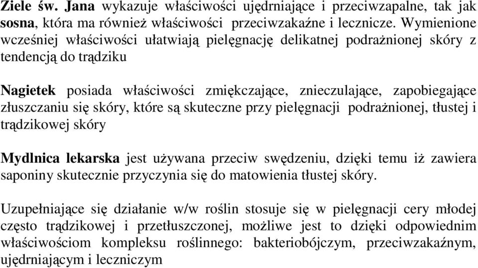 skóry, które są skuteczne przy pielęgnacji podrażnionej, tłustej i trądzikowej skóry Mydlnica lekarska jest używana przeciw swędzeniu, dzięki temu iż zawiera saponiny skutecznie przyczynia się do