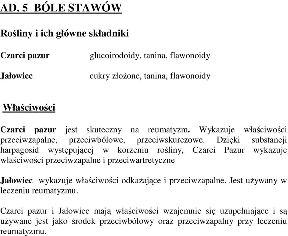 Dzięki substancji harpagosid występującej w korzeniu rośliny, Czarci Pazur wykazuje właściwości przeciwzapalne i przeciwartretyczne Jałowiec wykazuje