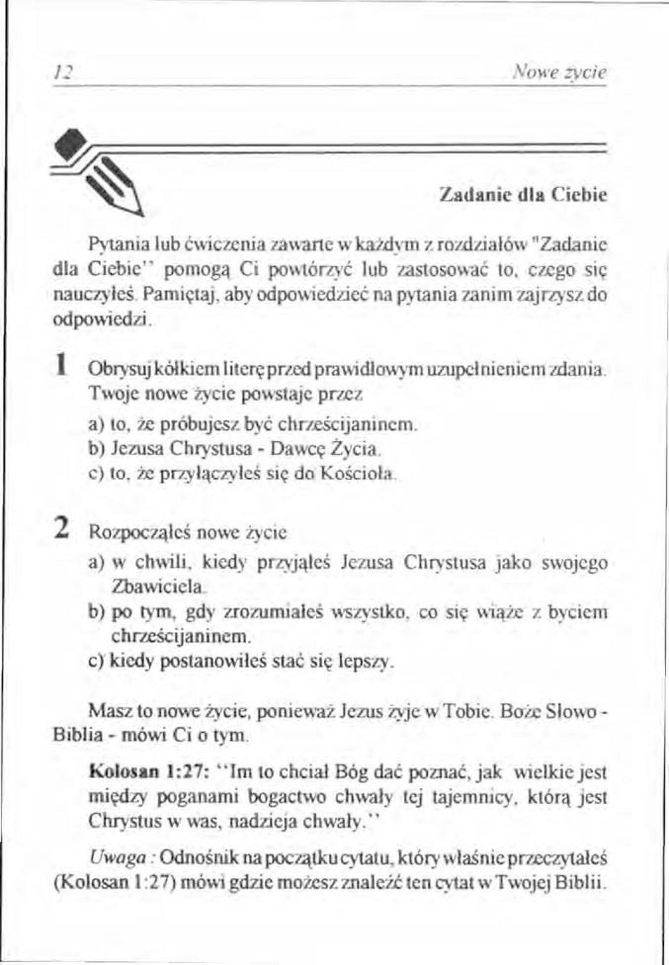 Twoje nowe życie powstaje przez a) to, ~ próbujesz być chrześcijaninem. b) Jezusa Chrystusa - Dawcę Życia. c) to, ~ przyłączyłeś się do Kościoła.