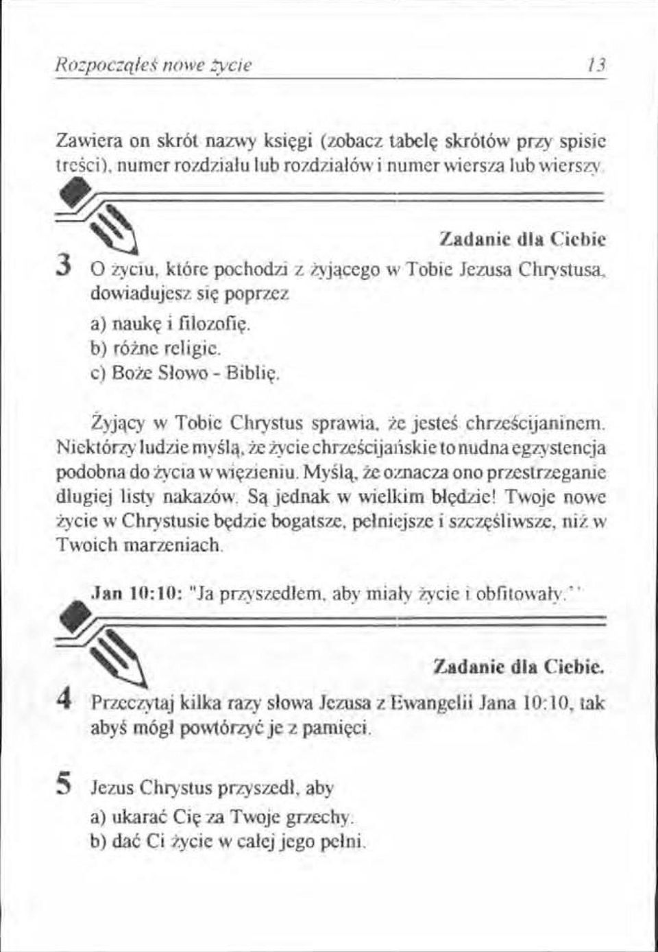 Żyjący w Tobie Chrystus sprawia, że jesteś chrześcijaninem. Niektórzy ludzie myślą. że życiechrześcijańskie to nudna egzystencja podobna do życia w więzieniu.