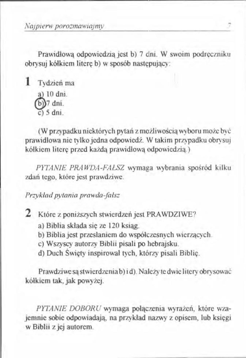 ) PYTANIE PRA WDA-FAŁSZ wymaga wybrania spośród kilku zdań tego, które jest prawdziwe. Przykład pytania prawda-fałsz 2 Które z poniższych stwierdzeń jest PRAWDZIWE? a) Biblia składa się ze 120 ksiąg.