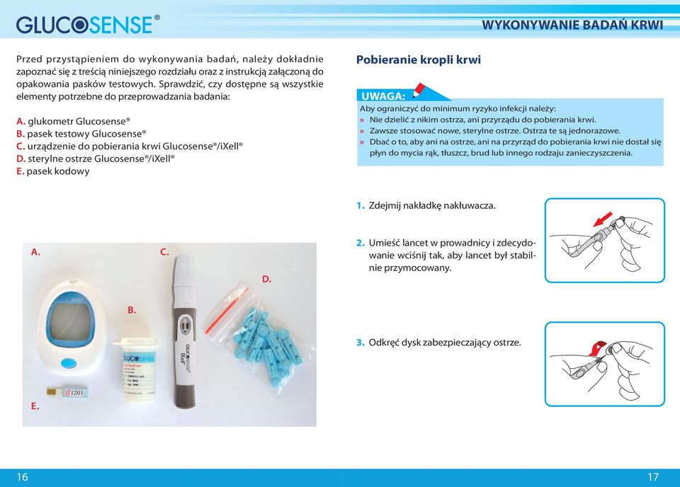 sterylne ostrze Glucosense /ixell E. pasek kodowy Pobieranie kropli krwi Aby ograniczyć do minimum ryzyko infekcji należy:» Nie dzielić z nikim ostrza, ani przyrządu do pobierania krwi.