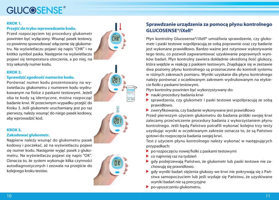 Sprawdzić zgodność numerów kodu. Porównać numer kodu prezentowany na wyświetlaczu glukometru z numerem kodu wydrukowanym na fiolce z paskami testowymi.