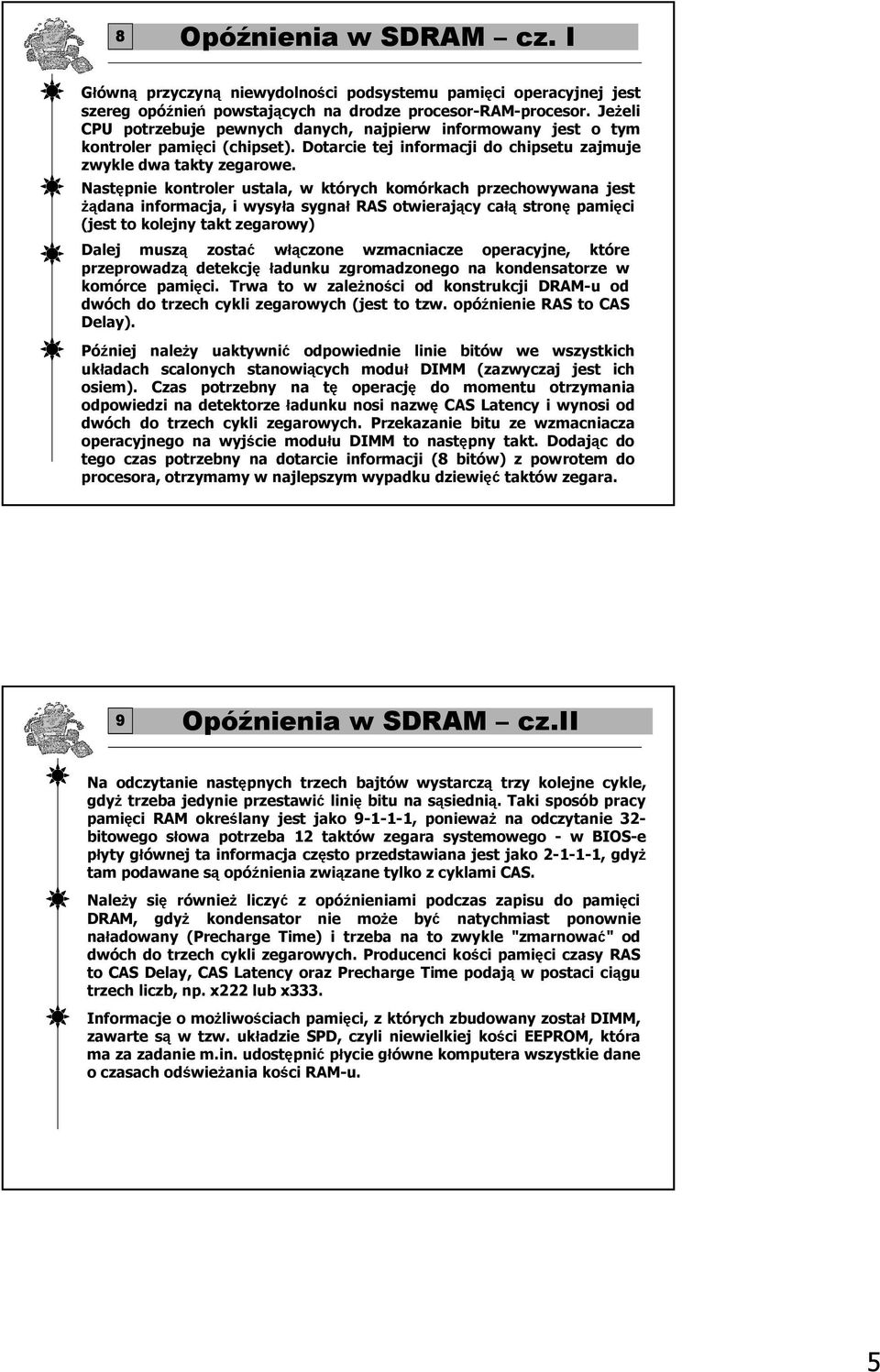 Następnie kontroler ustala, w których komórkach przechowywana jest Ŝądana informacja, i wysyła sygnał RAS otwierający całą stronę pamięci (jest to kolejny takt zegarowy) Dalej muszą zostać włączone