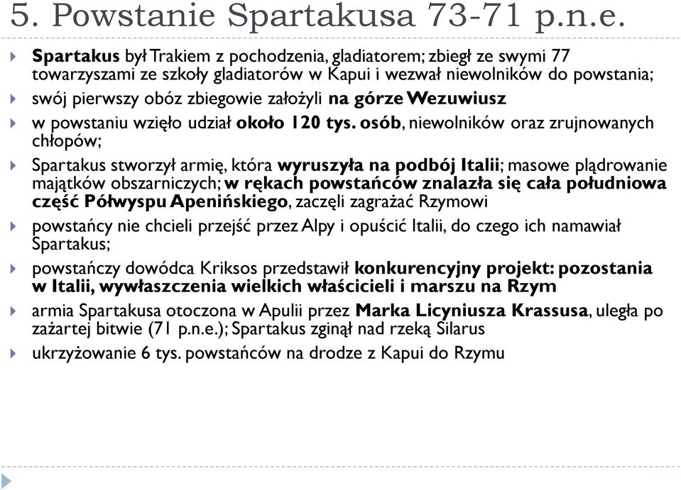 Spartakus był Trakiem z pochodzenia, gladiatorem; zbiegł ze swymi 77 towarzyszami ze szkoły gladiatorów w Kapui i wezwał niewolników do powstania; swój pierwszy obóz zbiegowie założyli na górze