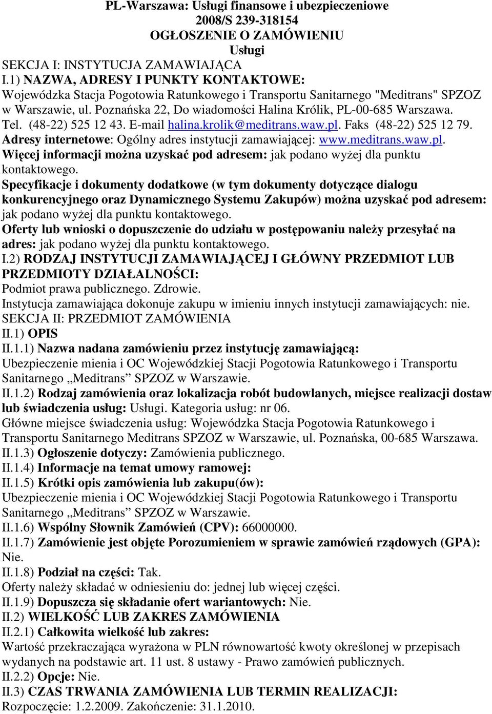 Tel. (48-22) 525 12 43. E-mail halina.krolik@meditrans.waw.pl. Faks (48-22) 525 12 79. Adresy internetowe: Ogólny adres instytucji zamawiającej: www.meditrans.waw.pl. Więcej informacji moŝna uzyskać pod adresem: jak podano wyŝej dla punktu kontaktowego.