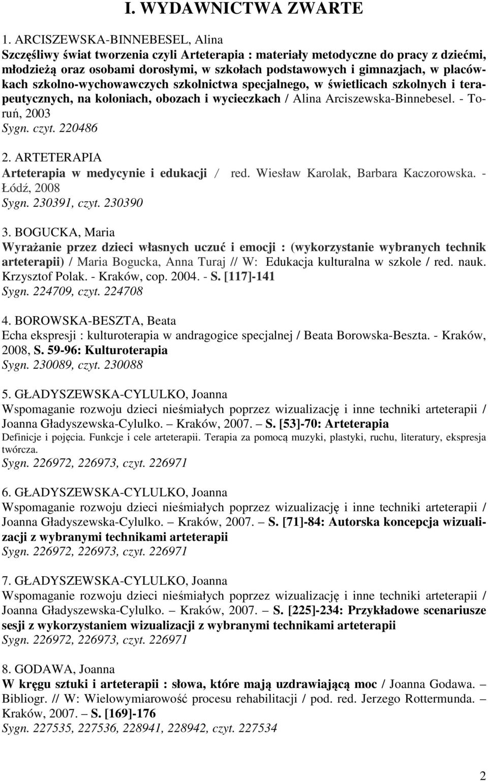 placówkach szkolno-wychowawczych szkolnictwa specjalnego, w świetlicach szkolnych i terapeutycznych, na koloniach, obozach i wycieczkach / Alina Arciszewska-Binnebesel. - Toruń, 2003 Sygn. czyt.