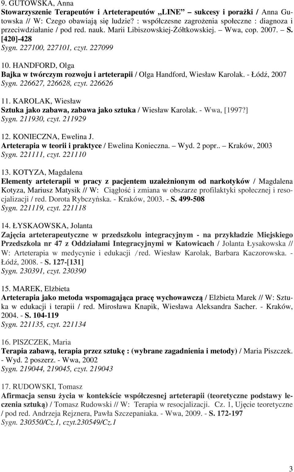 HANDFORD, Olga Bajka w twórczym rozwoju i arteterapii / Olga Handford, Wiesław Karolak. - Łódź, 2007 Sygn. 226627, 226628, czyt. 226626 11.