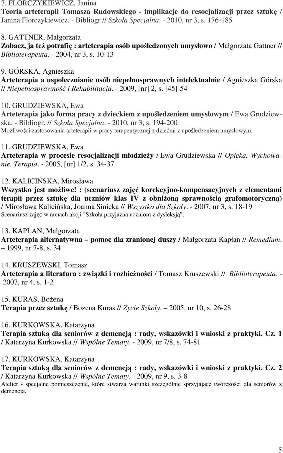 GÓRSKA, Agnieszka Arteterapia a uspołecznianie osób niepełnosprawnych intelektualnie / Agnieszka Górska // Niepełnosprawność i Rehabilitacja. - 2009, [nr] 2, s. [45]-54 10.