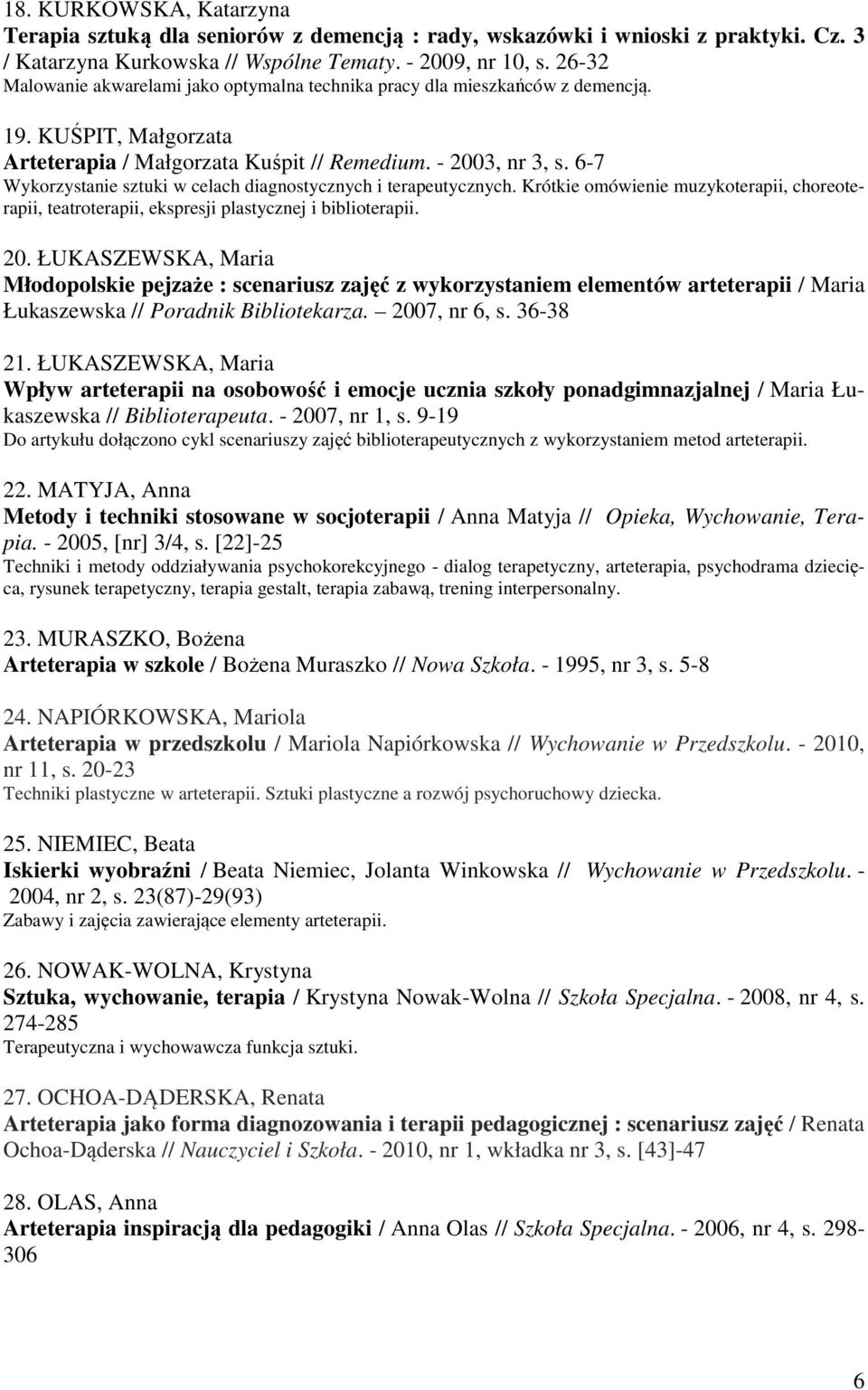 6-7 Wykorzystanie sztuki w celach diagnostycznych i terapeutycznych. Krótkie omówienie muzykoterapii, choreoterapii, teatroterapii, ekspresji plastycznej i biblioterapii. 20.