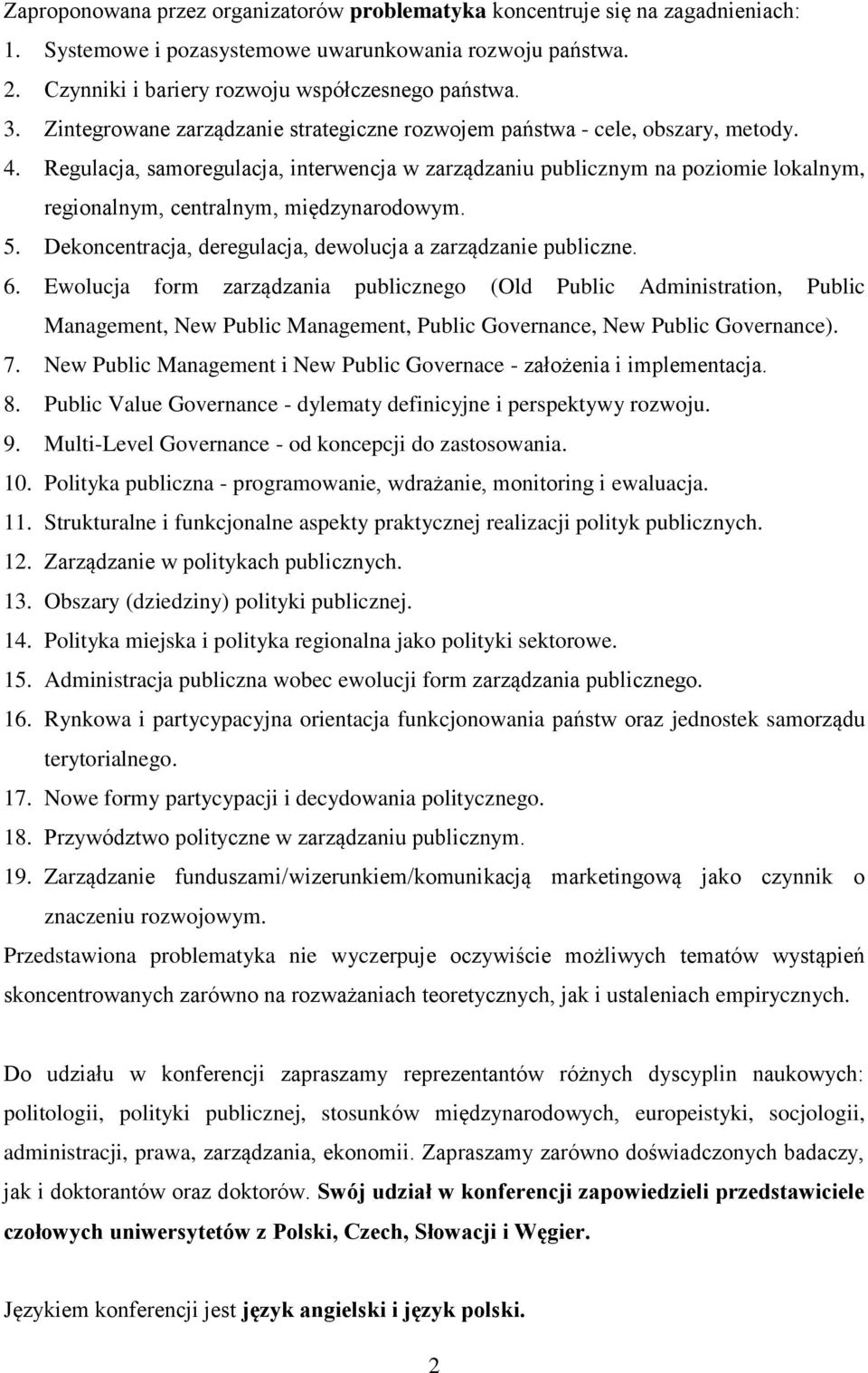 Regulacja, samoregulacja, interwencja w zarządzaniu publicznym na poziomie lokalnym, regionalnym, centralnym, międzynarodowym. 5. Dekoncentracja, deregulacja, dewolucja a zarządzanie publiczne. 6.