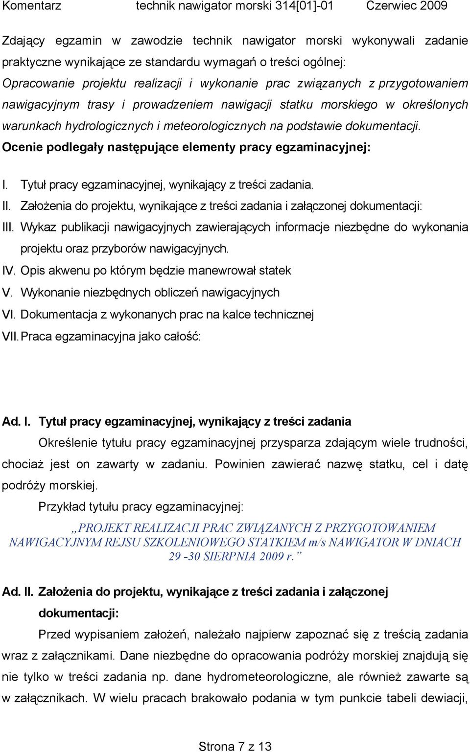 Ocenie podlegały następujące elementy pracy egzaminacyjnej: I. Tytuł pracy egzaminacyjnej, wynikający z treści zadania. II.