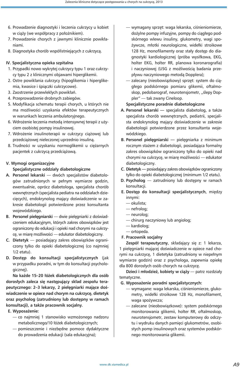 Przypadki nowo wykrytej cukrzycy typu 1 oraz cukrzycy typu 2 z klinicznymi objawami hiperglikemii. 2. Ostre powikłania cukrzycy (hipoglikemia i hiperglikemia, kwasice i śpiączki cukrzycowe). 3.