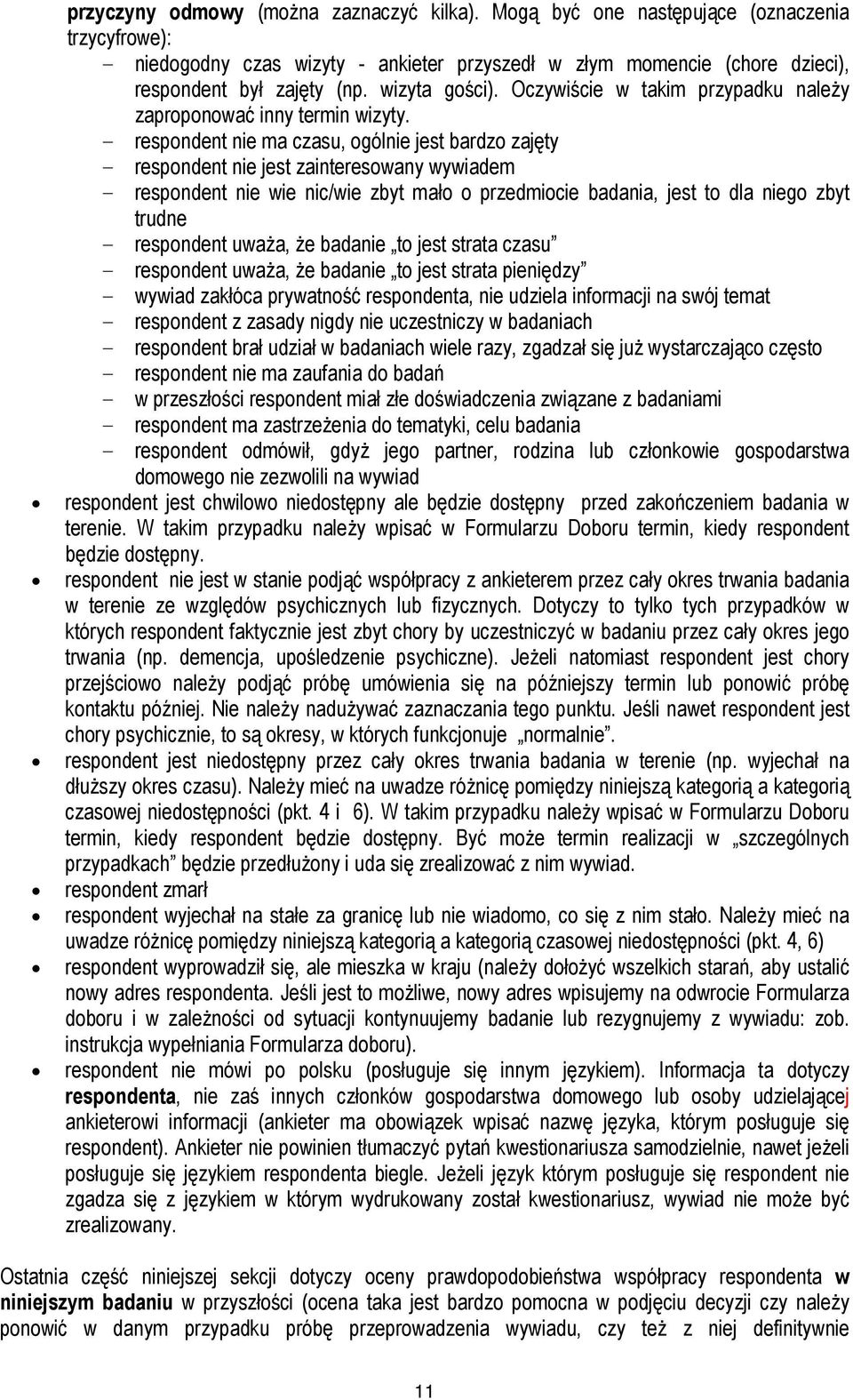 - respondent nie ma czasu, ogólnie jest bardzo zajęty - respondent nie jest zainteresowany wywiadem - respondent nie wie nic/wie zbyt mało o przedmiocie badania, jest to dla niego zbyt trudne -