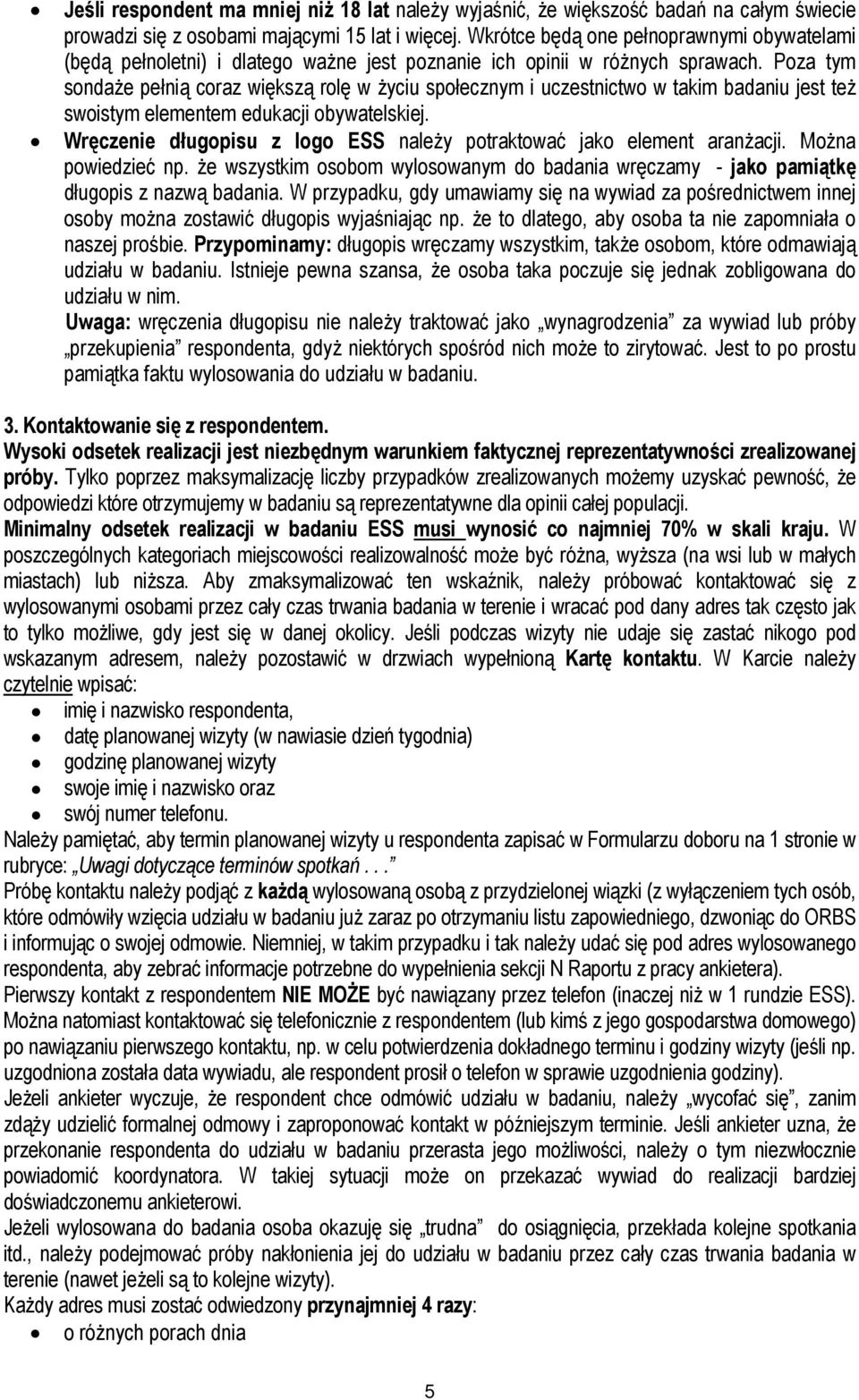 Poza tym sondaże pełnią coraz większą rolę w życiu społecznym i uczestnictwo w takim badaniu jest też swoistym elementem edukacji obywatelskiej.