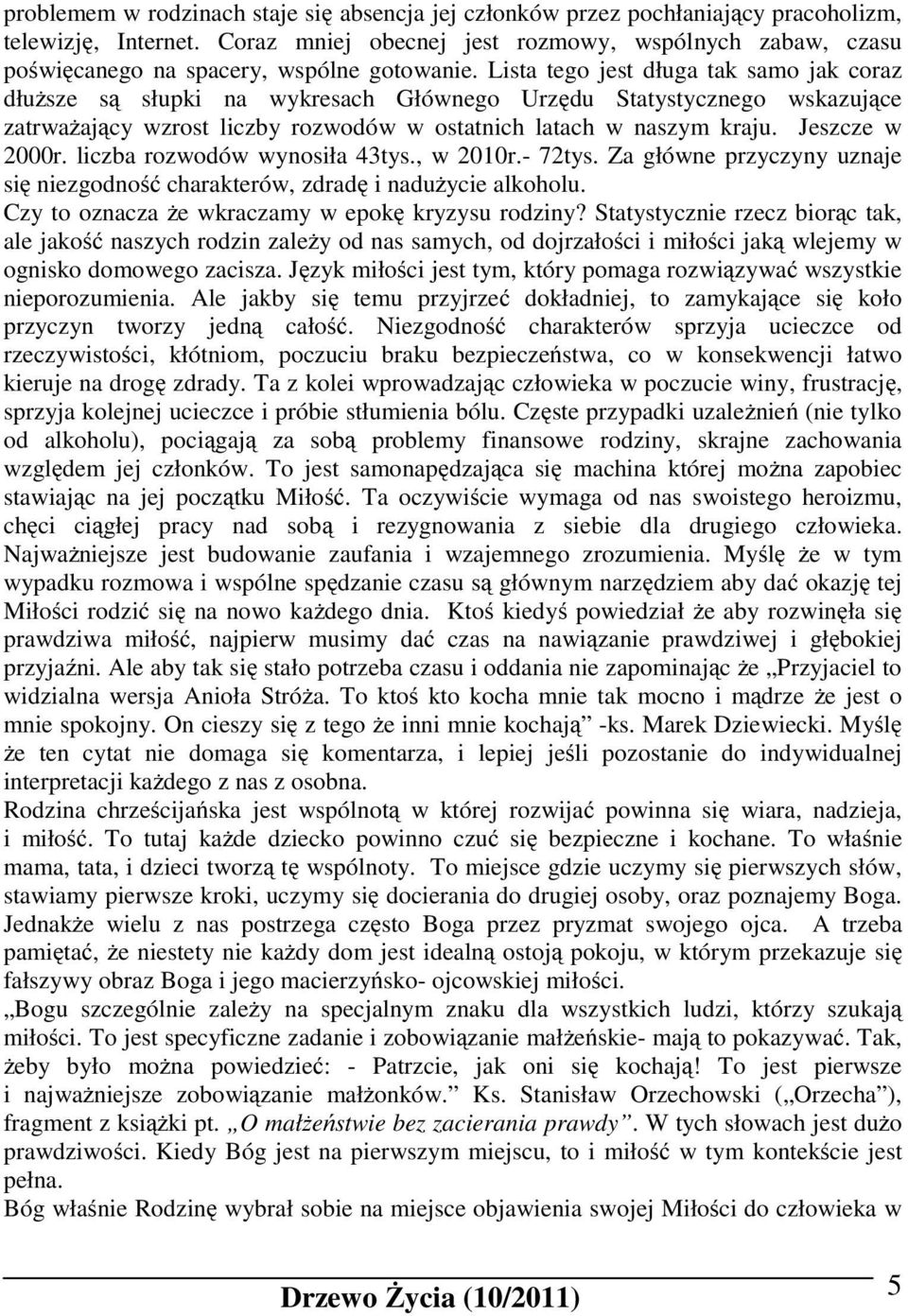 Lista tego jest długa tak samo jak coraz dłuższe są słupki na wykresach Głównego Urzędu Statystycznego wskazujące zatrważający wzrost liczby rozwodów w ostatnich latach w naszym kraju.