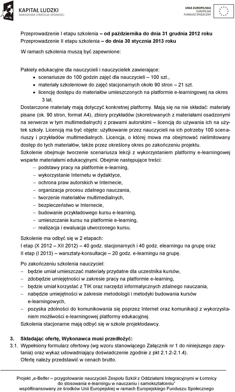 licencję dostępu do materiałów umieszczonych na platformie e-learningowej na okres 3 lat. Dostarczone materiały mają dotyczyć konkretnej platformy. Mają się na nie składać: materiały pisane (ok.