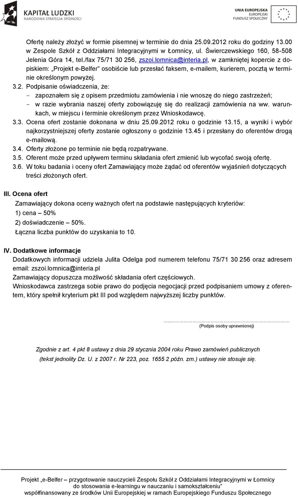 6, zszoi.lomnica@interia.pl, w zamkniętej kopercie z dopiskiem: Projekt e-belfer osobiście lub przesłać faksem, e-mailem, kurierem, pocztą w terminie określonym powyżej. 3.2.