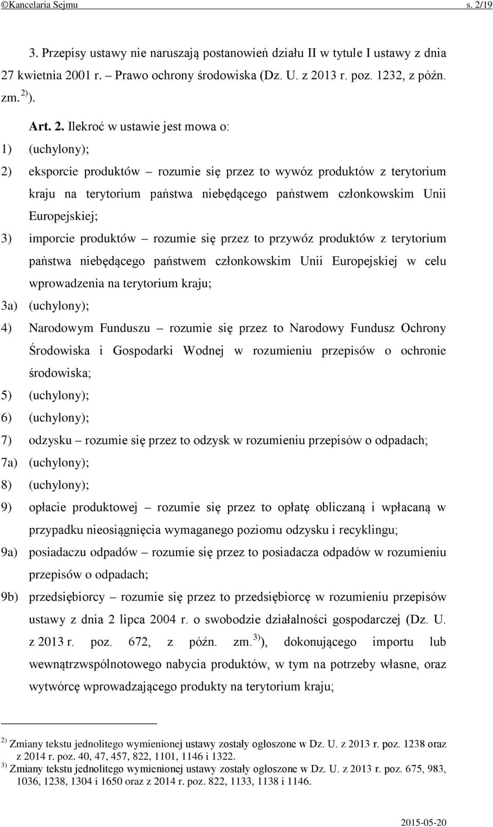 Ilekroć w ustawie jest mowa o: 1) (uchylony); 2) eksporcie produktów rozumie się przez to wywóz produktów z terytorium kraju na terytorium państwa niebędącego państwem członkowskim Unii Europejskiej;