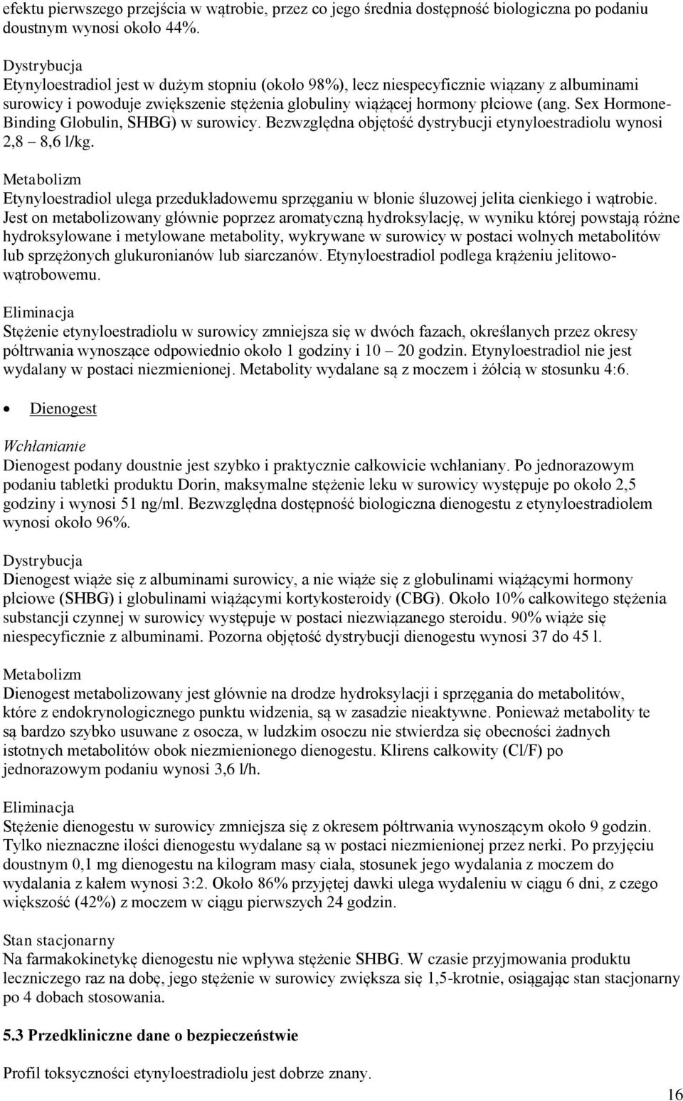 Sex Hormone- Binding Globulin, SHBG) w surowicy. Bezwzględna objętość dystrybucji etynyloestradiolu wynosi 2,8 8,6 l/kg.