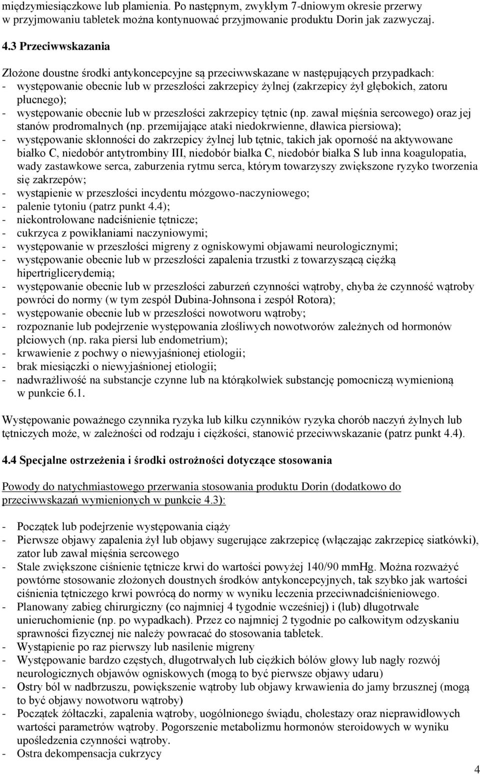 płucnego); - występowanie obecnie lub w przeszłości zakrzepicy tętnic (np. zawał mięśnia sercowego) oraz jej stanów prodromalnych (np.