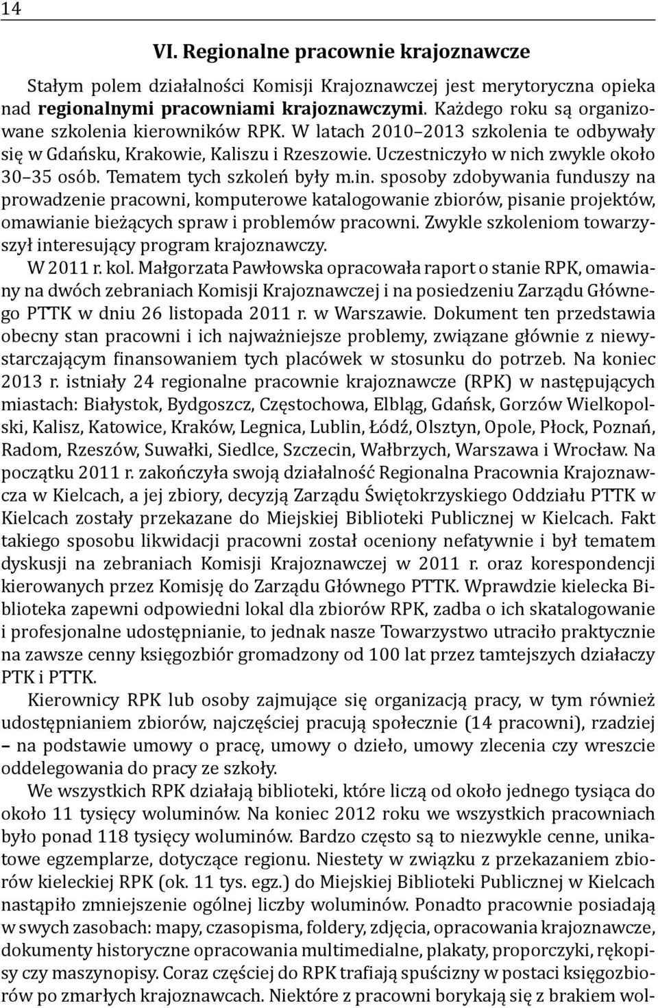 Tematem tych szkoleń były m.in. sposoby zdobywania funduszy na prowadzenie pracowni, komputerowe katalogowanie zbiorów, pisanie projektów, omawianie bieżących spraw i problemów pracowni.