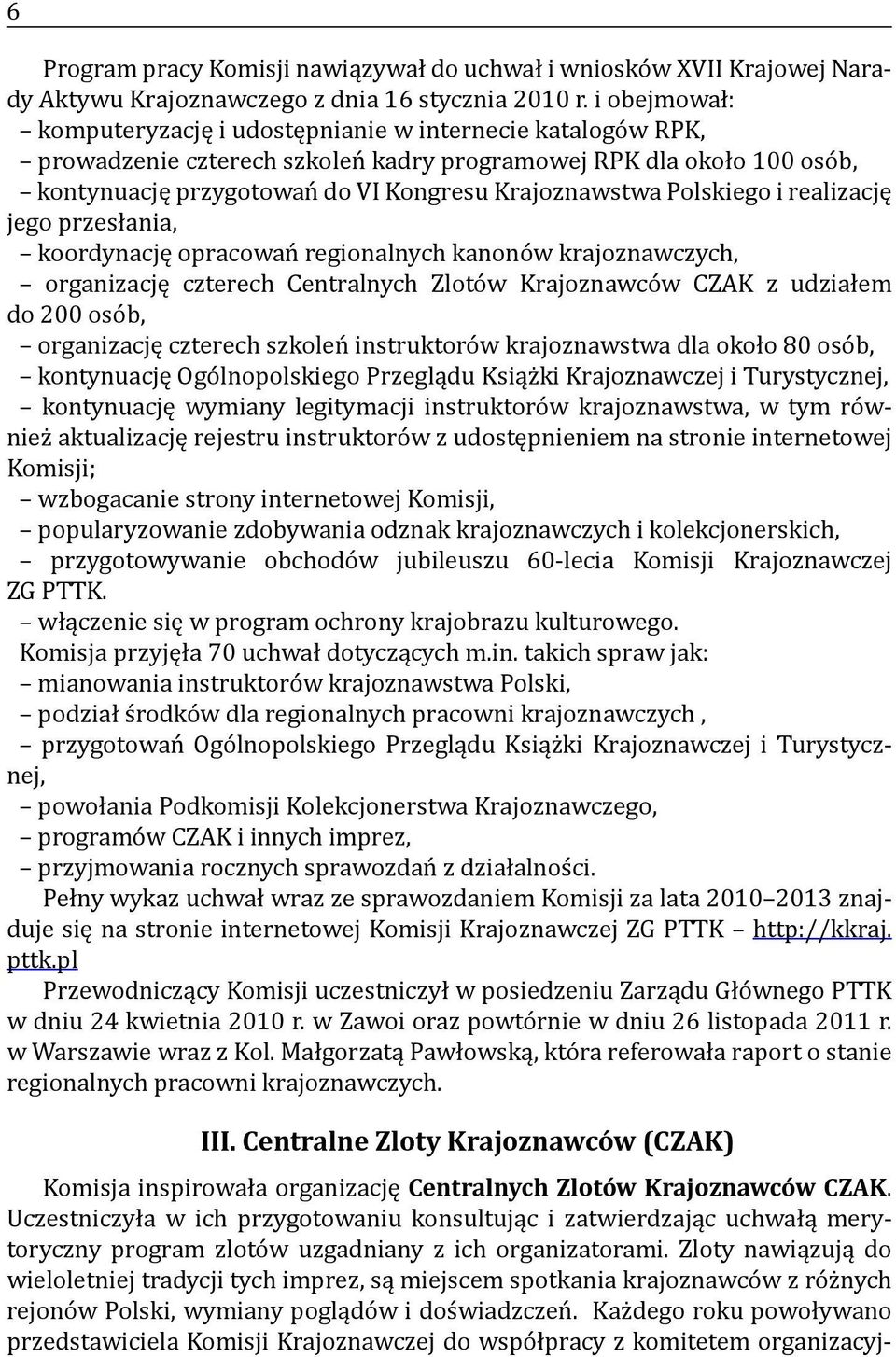 Polskiego i realizację jego przesłania, koordynację opracowań regionalnych kanonów krajoznawczych, organizację czterech Centralnych Zlotów Krajoznawców CZAK z udziałem do 200 osób, organizację