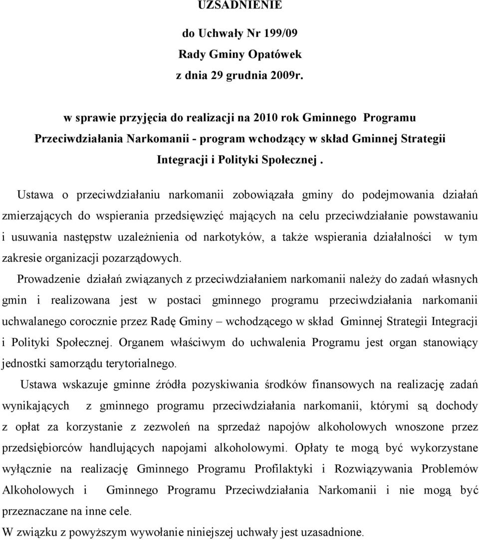 Ustawa o przeciwdziałaniu narkomanii zobowiązała gminy do podejmowania działań zmierzających do wspierania przedsięwzięć mających na celu przeciwdziałanie powstawaniu i usuwania następstw