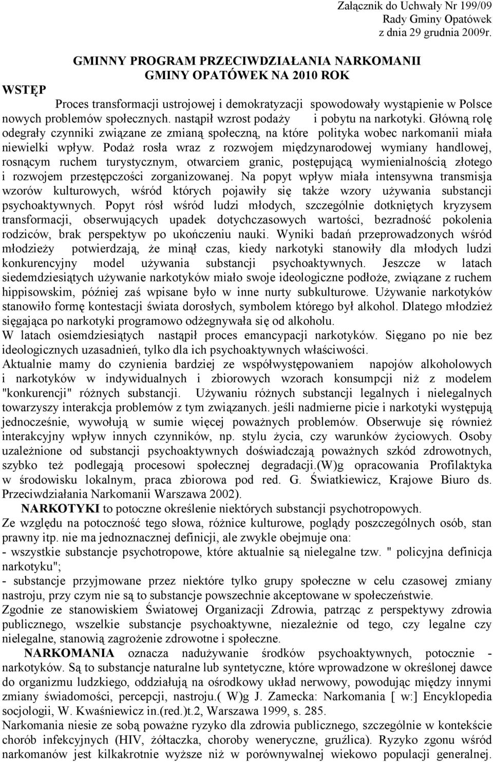 nastąpił wzrost podaży i pobytu na narkotyki. Główną rolę odegrały czynniki związane ze zmianą społeczną, na które polityka wobec narkomanii miała niewielki wpływ.