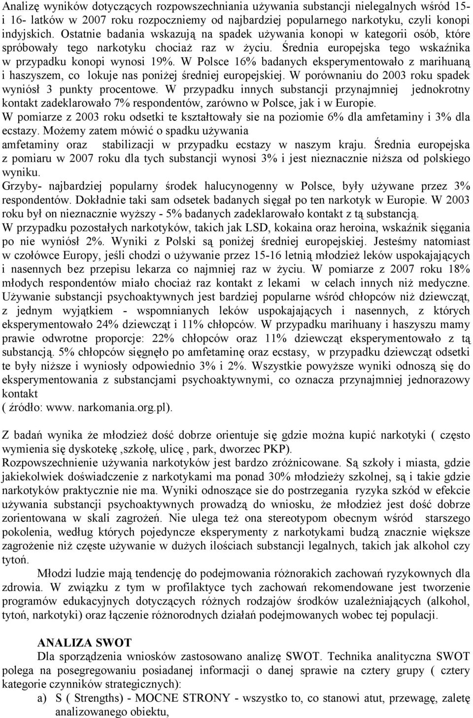 W Polsce 16% badanych eksperymentowało z marihuaną i haszyszem, co lokuje nas poniżej średniej europejskiej. W porównaniu do 2003 roku spadek wyniósł 3 punkty procentowe.