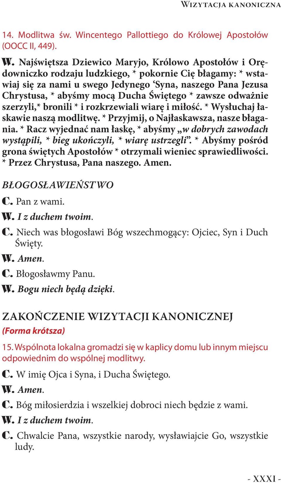 Najświętsza Dziewico Maryjo, Królowo Apostołów i Orędowniczko rodzaju ludzkiego, * pokornie Cię błagamy: * wstawiaj się za nami u swego Jedynego Syna, naszego Pana Jezusa Chrystusa, * abyśmy mocą