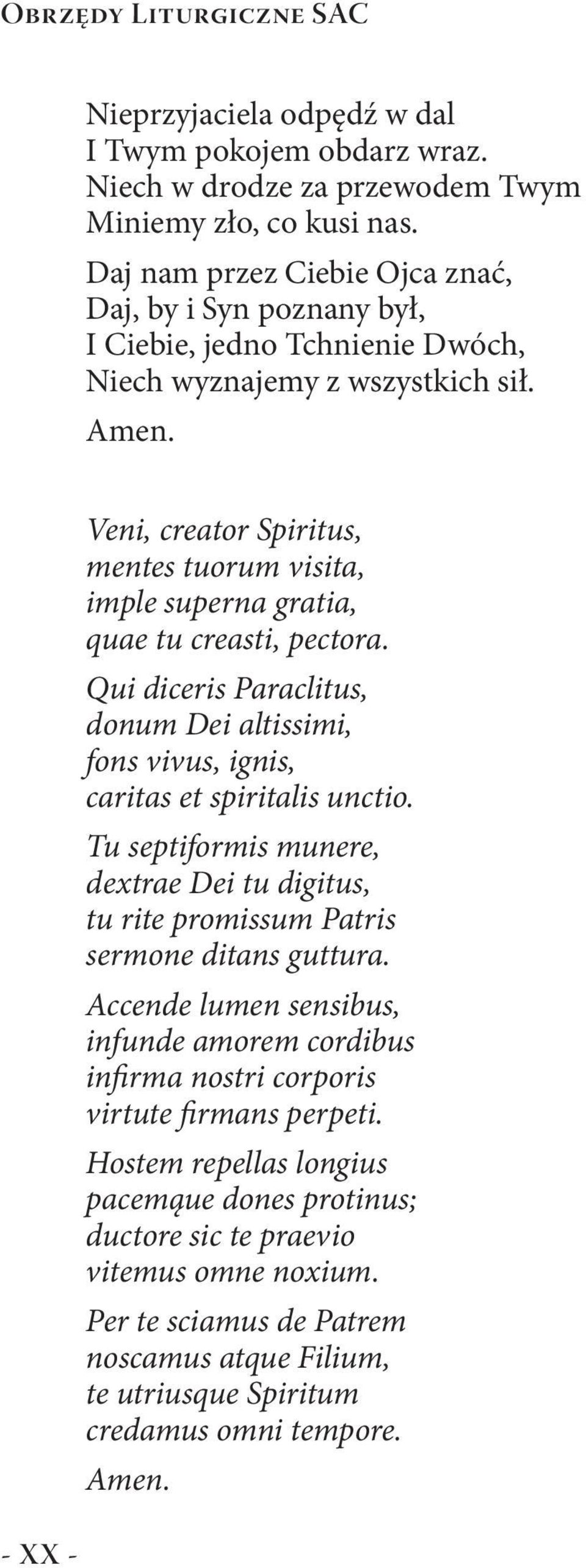 - XX - Veni, creator Spiritus, mentes tuorum visita, imple superna gratia, quae tu creasti, pectora. Qui diceris Paraclitus, donum Dei altissimi, fons vivus, ignis, caritas et spiritalis unctio.