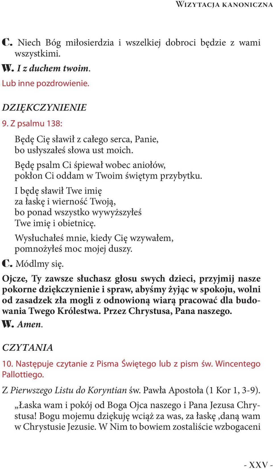 I będę sławił Twe imię za łaskę i wierność Twoją, bo ponad wszystko wywyższyłeś Twe imię i obietnicę. Wysłuchałeś mnie, kiedy Cię wzywałem, pomnożyłeś moc mojej duszy. C. Módlmy się.