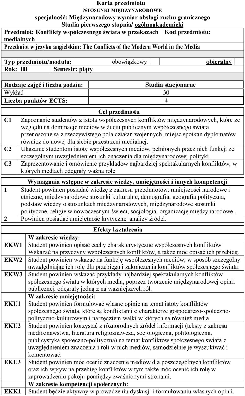 i liczba godzin: Studia stacjonarne Wykład 30 Liczba punktów ECTS: 4 C1 C2 Cel przedmiotu Zapoznanie studentów z istotą współczesnych konfliktów międzynarodowych, które ze względu na dominację mediów