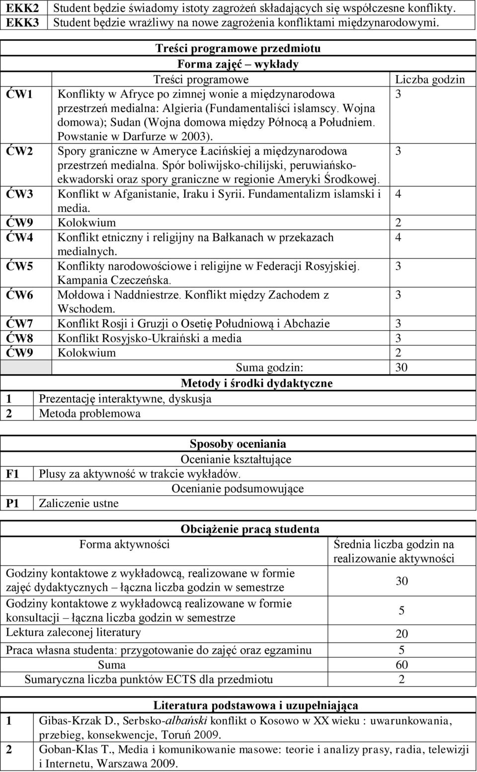 Wojna domowa); Sudan (Wojna domowa między Północą a Południem. Powstanie w Darfurze w 2003). Spory graniczne w Ameryce Łacińskiej a międzynarodowa przestrzeń medialna.