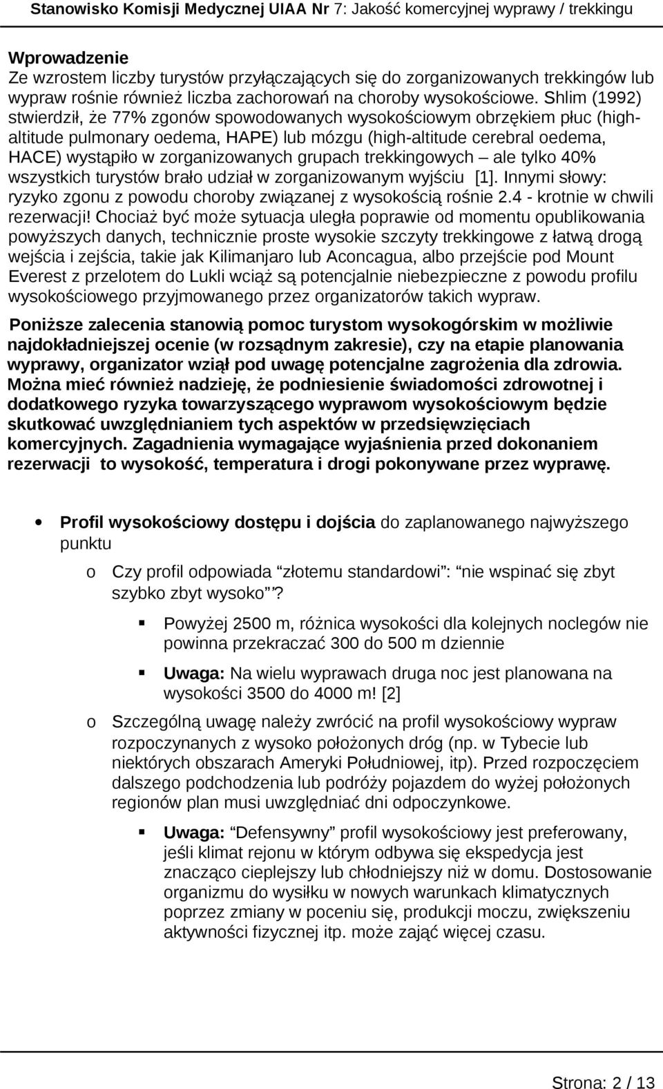 Shlim (1992) stwierdził, że 77% zgnów spwdwanych wyskściwym brzękiem płuc (highaltitude pulmnary edema, HAPE) lub mózgu (high-altitude cerebral edema, HACE) wystąpił w zrganizwanych grupach