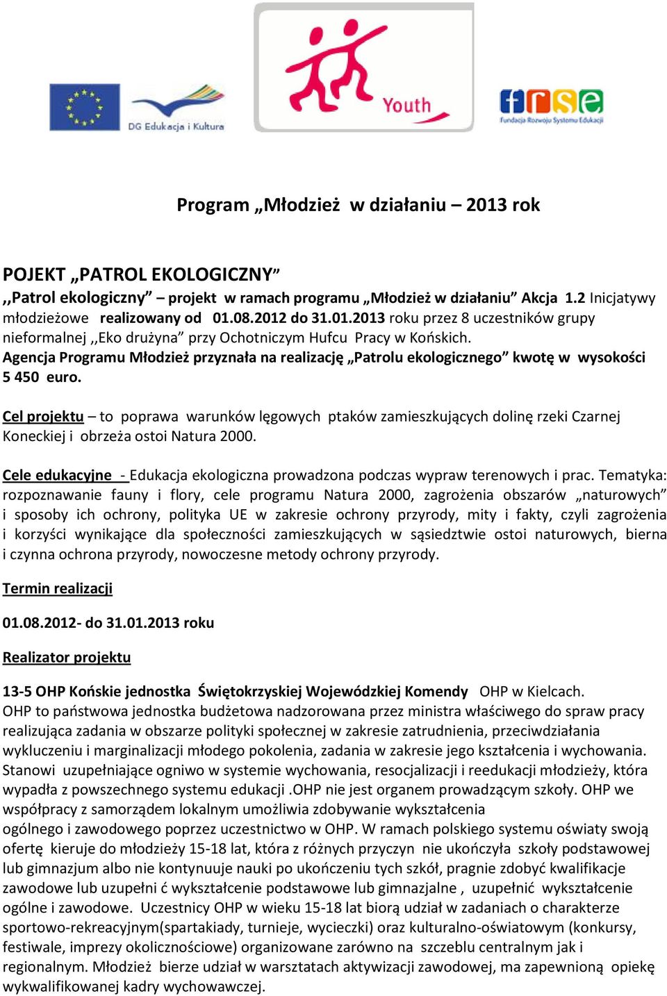 Cel projektu to poprawa warunków lęgowych ptaków zamieszkujących dolinę rzeki Czarnej Koneckiej i obrzeża ostoi Natura 2000.