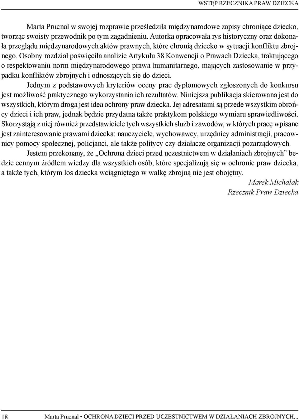 Osobny rozdział poświęciła analizie Artykułu 38 Konwencji o Prawach Dziecka, traktującego o respektowaniu norm międzynarodowego prawa humanitarnego, mających zastosowanie w przypadku konfliktów