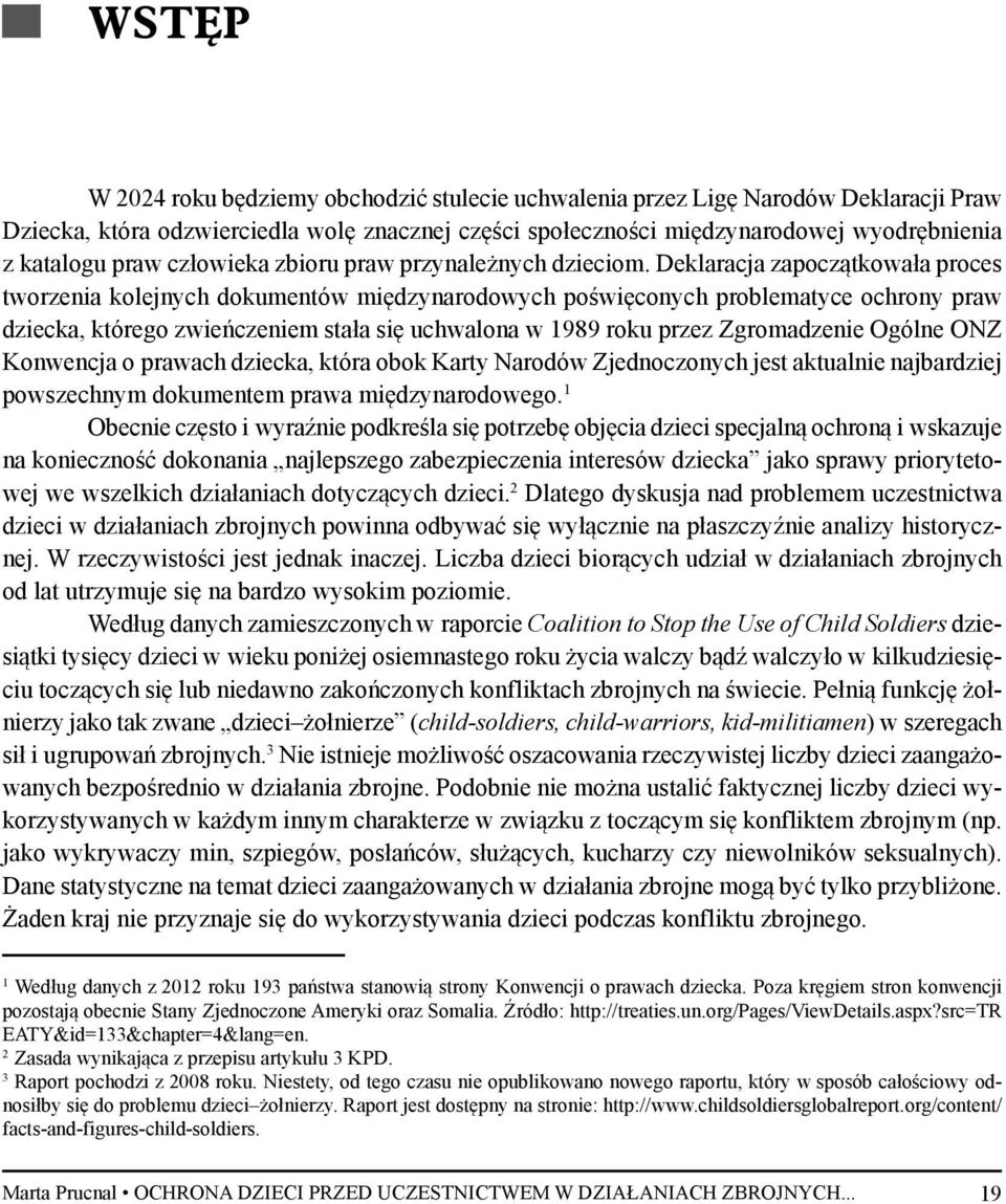 Deklaracja zapoczątkowała proces tworzenia kolejnych dokumentów międzynarodowych poświęconych problematyce ochrony praw dziecka, którego zwieńczeniem stała się uchwalona w 1989 roku przez