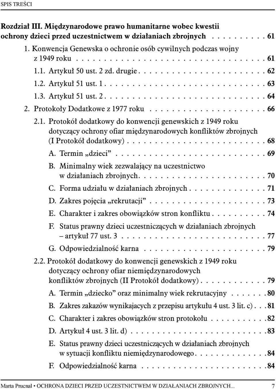 3. Artykuł 51 ust. 2............................. 64 2. Protokoły Dodatkowe z 1977 roku..................... 66 2.1. Protokół dodatkowy do konwencji genewskich z 1949 roku dotyczący ochrony ofiar międzynarodowych konfliktów zbrojnych (I Protokół dodatkowy).